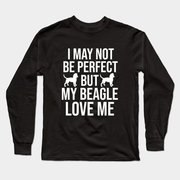 I may not be perfect but my beagle love me Long Sleeve T-Shirt by cypryanus